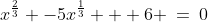 x^{\frac{2}{3}} -5x^{\frac{1}{3}} + 6 \:=\:0