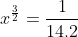 x^{\frac{3}{2}}=\frac{1}{14.2}
