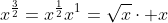 x^{\frac{3}{2}}=x^{\frac{1}{2}}x^1=\sqrt{x}\cdot x