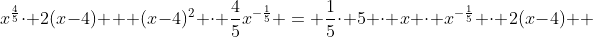 x^{\frac{4}{5}}\cdot 2(x-4) + (x-4)^2 \cdot \frac{4}{5}x^{-\frac{1}{5}} = \frac{1}{5}\cdot 5 \cdot x \cdot x^{-\frac{1}{5}} \cdot 2(x-4) +