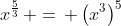 x^{\frac{5}{3}}\, =\, \left(x^3\right)^5