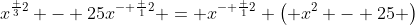 x^{\frac 32} - 25x^{- \frac 12} = x^{- \frac 12} \left( x^2 - 25 \right)