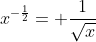 x^{-\frac{1}{2}}= \frac{1}{\sqrt{x}}