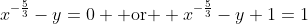 x^{-\frac{5}{3}}-y=0 \text{ or } x^{-\frac{5}{3}}-y+1=1