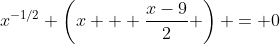 x^{-1/2} \left(x + \frac{x-9}{2} \right) = 0