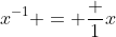 x^{-1} = \frac 1x