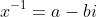 x^{-1}=a-bi