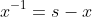 x^{-1}=s-x