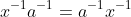 x^{-1}a^{-1}=a^{-1}x^{-1}