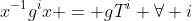 x^{-1}g^{i}x = gT^{i} \forall i