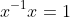 x^{-1}x=1