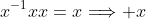 x^{-1}xx=x\Longrightarrow x