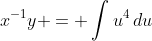 x^{-1}y = \int{u^4\,du}