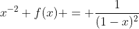 x^{-2} f(x) = \frac{1}{(1-x)^2}