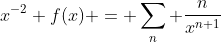 x^{-2} f(x) = \sum_n \frac{n}{x^{n+1}}