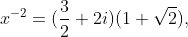x^{-2}=(\frac{3}{2}+2i)(1+\sqrt{2}),