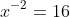x^{-2}=16