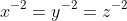 x^{-2}=y^{-2}=z^{-2}
