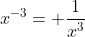 x^{-3}= \frac{1}{x^{3}}
