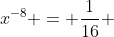 x^{-8} = \dfrac1{16} ~\implies x^{-8} = \dfrac1{2^4} \implies x^{-8} = 2^{-4} \implies