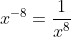 x^{-8}=\frac{1}{x^8}