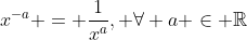 x^{-a} = \frac{1}{x^a}, \forall a \in \mathbb{R}