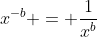 x^{-b} = \dfrac{1}{x^b}