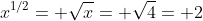 x^{1/2}= \sqrt{x}= \sqrt{4}= 2