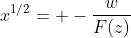 x^{1/2}= -\frac{w}{F(z)}