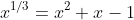 x^{1/3}=x^2+x-1