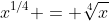 x^{1/4} = \sqrt[4]{x}
