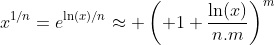 x^{1/n}=e^{\ln(x)/n}\approx \left( 1+\frac{\ln(x)}{n.m}\right)^m