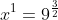 x^{1}=9^{\frac{3}{2}}