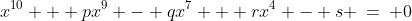 x^{10} + px^9 - qx^7 + rx^4 - s \:=\: 0