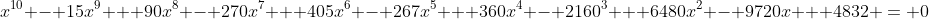 x^{10} - 15x^9 + 90x^8 - 270x^7 + 405x^6 - 267x^5 + 360x^4 - 2160^3 + 6480x^2 - 9720x + 4832 = 0