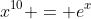 x^{10} = e^x
