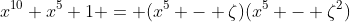 x^{10}+x^5+1 = (x^5 - \zeta)(x^5 - \zeta^2)