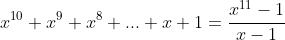 x^{10}+x^9+x^8+...+x+1=\frac{x^{11}-1}{x-1}