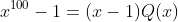 x^{100}-1=(x-1)Q(x)