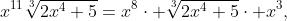 x^{11}\sqrt[3]{2x^{4}+5}=x^{8}\cdot \sqrt[3]{2x^{4}+5}\cdot x^{3},
