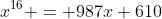x^{16} = 987x+610
