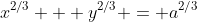 x^{2/3} + y^{2/3} = a^{2/3}