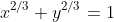 x^{2/3}+y^{2/3}=1