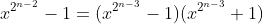 x^{2^{n-2}}-1=(x^{2^{n-3}}-1)(x^{2^{n-3}}+1)