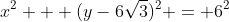 x^{2} + (y-6\sqrt{3})^{2} = 6^{2}
