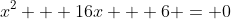 x^{2} + 16x + 6 = 0