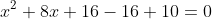 x^{2}+8x+16-16+10=0