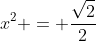 x^{2} = \frac{\sqrt{2}}{2}