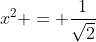 x^{2} = \frac{1}{\sqrt{2}}