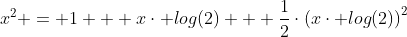 x^{2} = 1 + x\cdot log(2) + \frac{1}{2}\cdot\left(x\cdot log(2)\right)^{2}